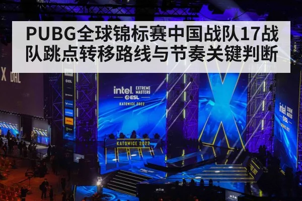 PUBG全球锦标赛中国战队17战队跳点转移路线与节奏关键判断